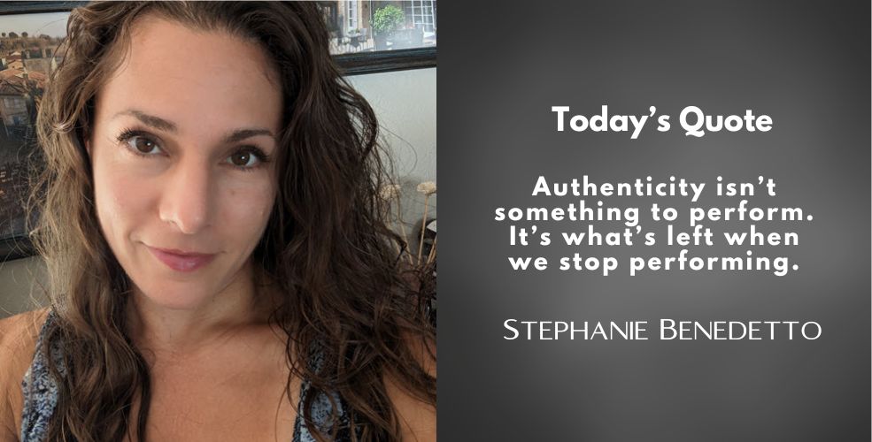 Stephanie Benedetto smiling gently next to the quote: "Authenticity isn’t something to perform. It’s what’s left when we stop performing."